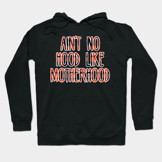 Ain't no hood like motherhood Hoodie by graficklisensick666